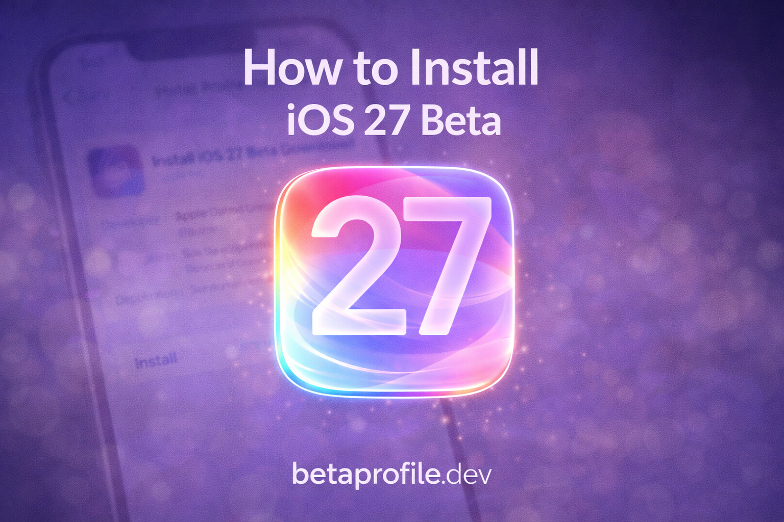 How to Install iOS 27 Beta on iPhone — Complete Step-by-Step Guide for Developer Beta, Public Beta, and IPSW Installation
